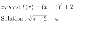The inverse of f(x)=(x-4)^3+2 is \sqrt[3]{x-2}+4